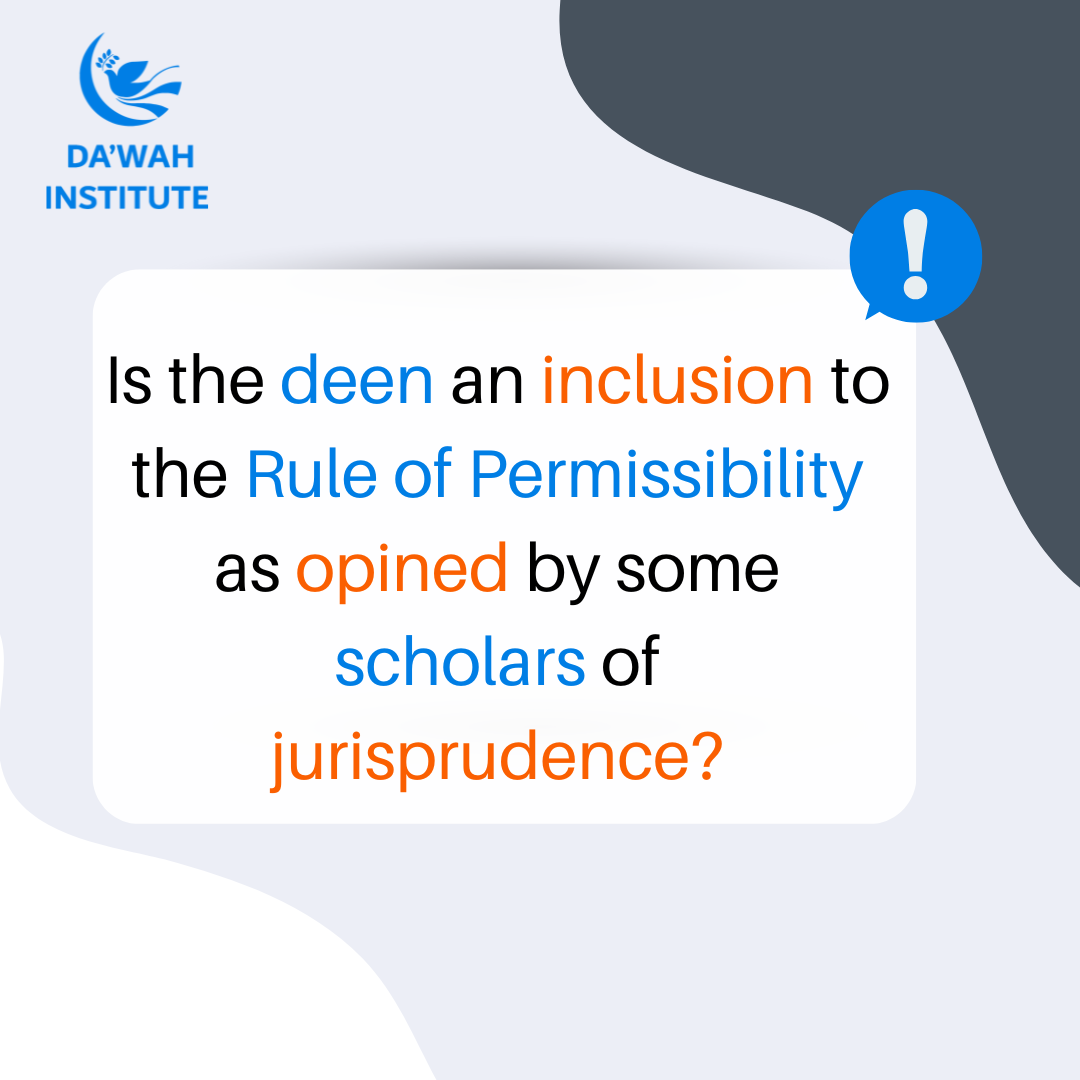 Is the deen an inclusion to the Rule of Permissibility as opined by some scholars of jurisprudence?
