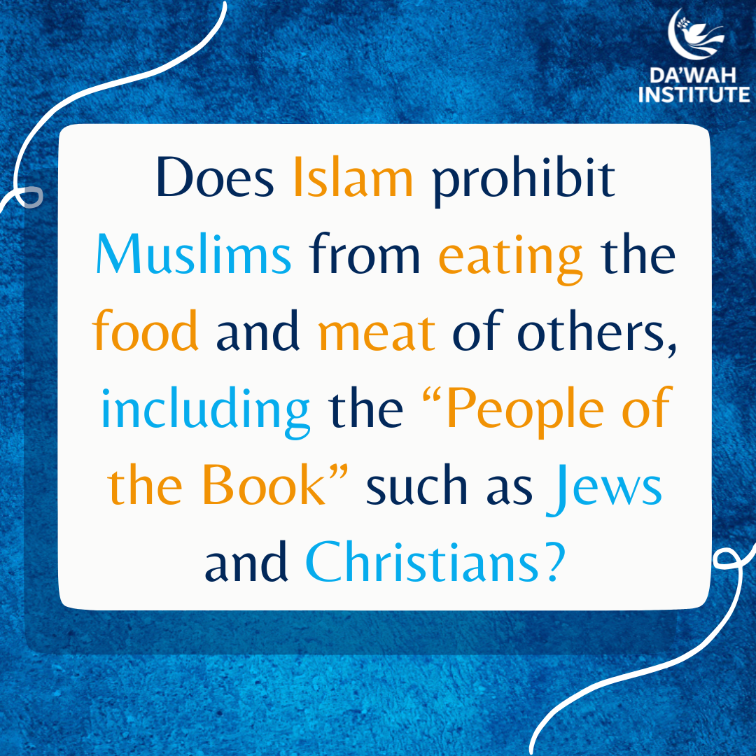 Does Islam prohibit Muslims from eating the food and meat of others, including the “People of the Book” such as Jews and Christians?