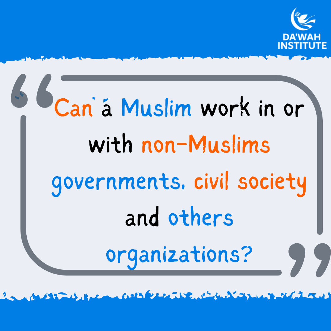 Can a Muslim work in or with non-Muslims governments, civil society and others organizations?