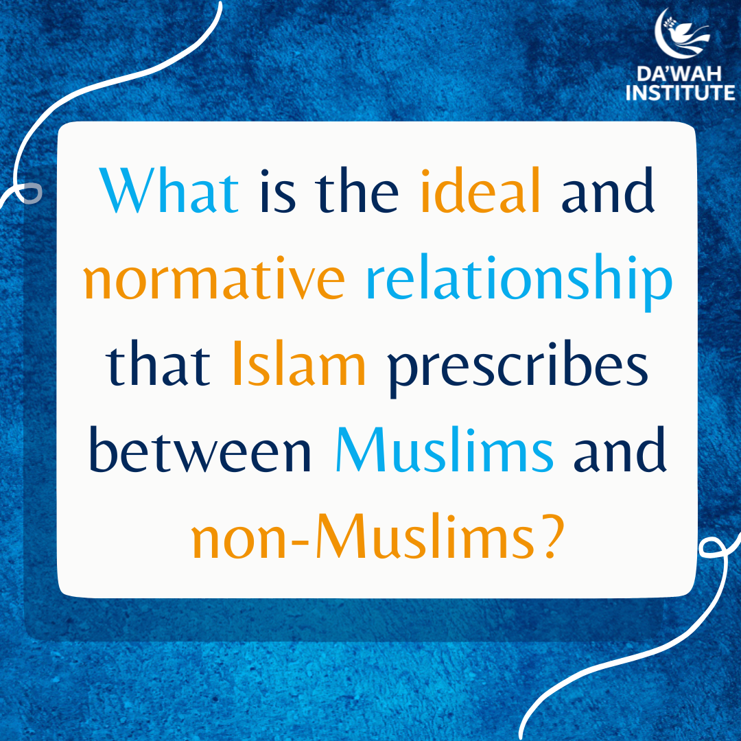 The ideal and normative relationship that Islam prescribes between Muslims and non-Muslims?